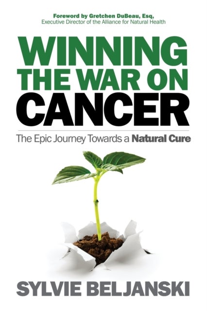 Winning the War on Cancer - The Epic Journey Towards a Natural Cure