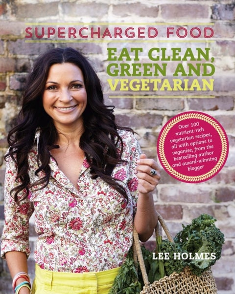 Supercharged Food: Eat Clean, Green and Vegetarian - 100 Vegetable Recipes to Heal and Nourish