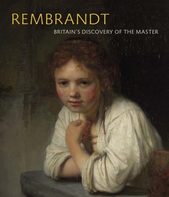 Rembrandt - Britain's Discovery of the Master