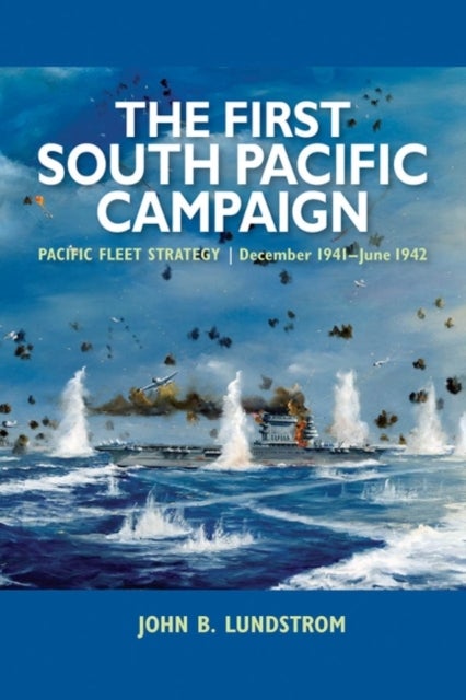 The First South Pacific Campaign - Pacific Fleet Strategy December 1941-June 1942