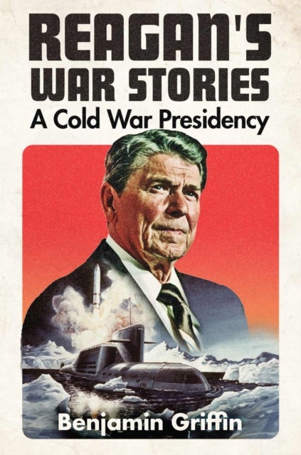 Reagan's War Stories - A Cold War Presidency