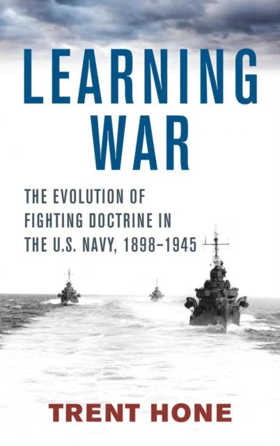 Learning War - The Evolution of Fighting Doctrine in the U.S. Navy, 1898-1945