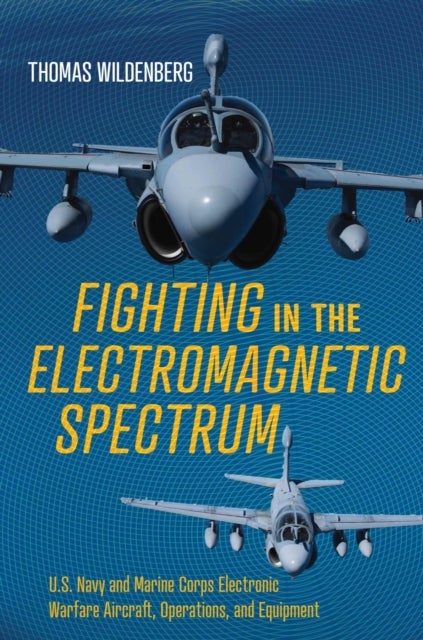 Fighting in the Electromagnetic Spectrum - U.S. Navy and Marine Corps Electronic Warfare Aircraft, Operations, and Equipment