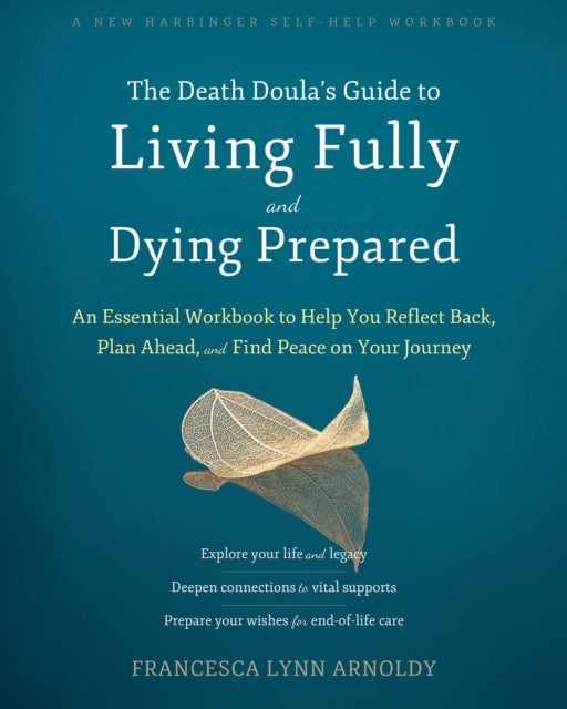 The Death Doula¿s Guide to Living Fully and Dying Prepared - An Essential Workbook to Help You Reflect Back, Plan Ahead, and Find Peace on Your Journey