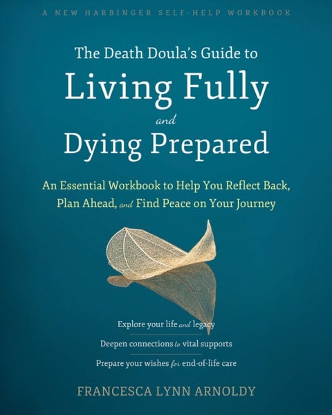 The Death Doula¿s Guide to Living Fully and Dying Prepared - An Essential Workbook to Help You Reflect Back, Plan Ahead, and Find Peace on Your Journey