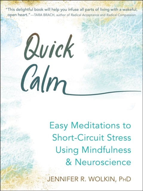 Quick Calm - Easy Meditations to Short Circuit Stress Using Mindfulness and Neuroscience