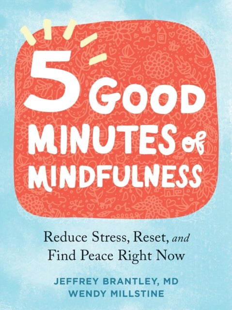 Five Good Minutes of Mindfulness - Reduce Stress, Reset, and Find Peace Right Now
