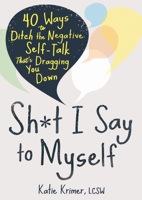Sh*t I Say to Myself - 40 Ways to Ditch the Negative Self-Talk That’s Dragging You Down