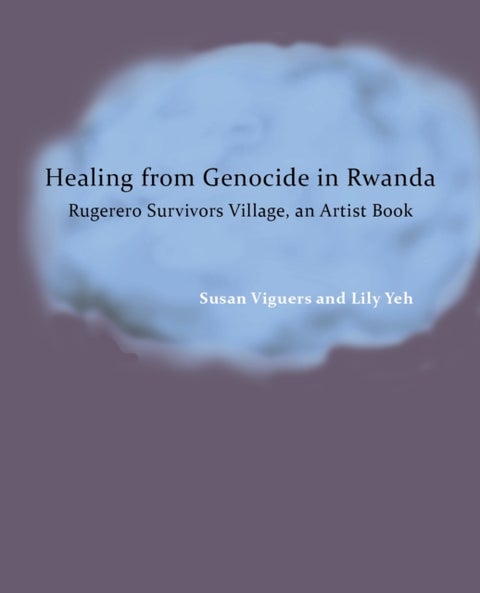 Healing from Genocide in Rwanda - Rugerero Survivors Village, an Artist Book