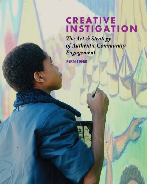 Creative Instigation - The Art & Strategy of Authentic Community Engagement
