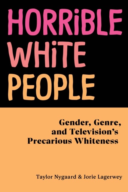 Horrible White People - Gender, Genre, and Television's Precarious Whiteness