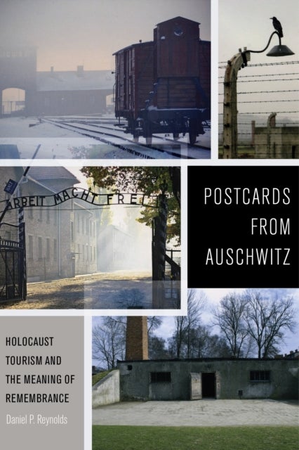 Postcards from Auschwitz - Holocaust Tourism and the Meaning of Remembrance