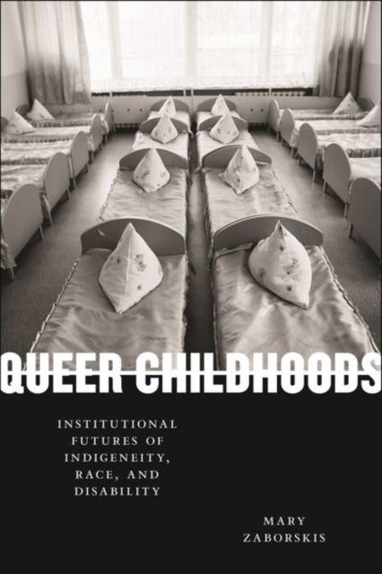 Queer Childhoods - Institutional Futures of Indigeneity, Race, and Disability