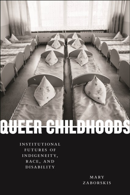 Queer Childhoods - Institutional Futures of Indigeneity, Race, and Disability