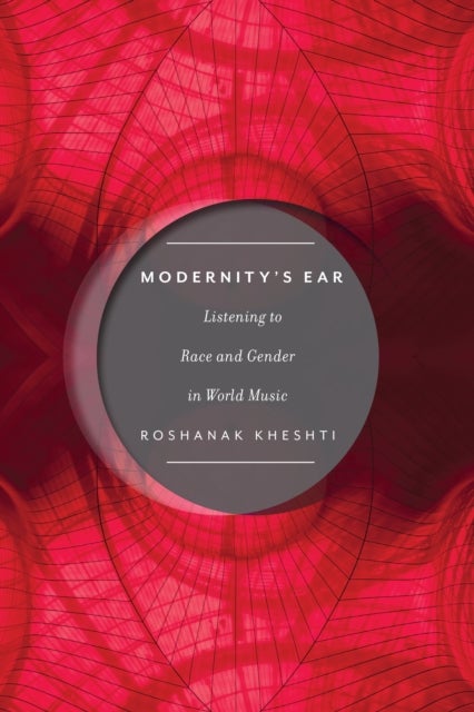 Modernity's Ear - Listening to Race and Gender in World Music