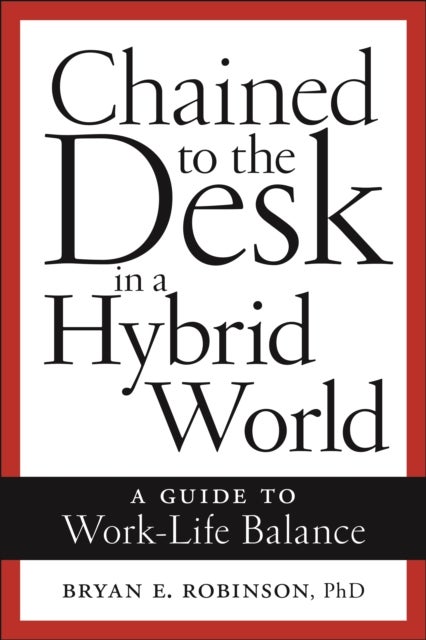 Chained to the Desk in a Hybrid World - A Guide to Work-Life Balance