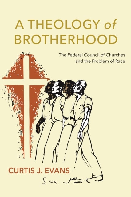 A Theology of Brotherhood - The Federal Council of Churches and the Problem of Race