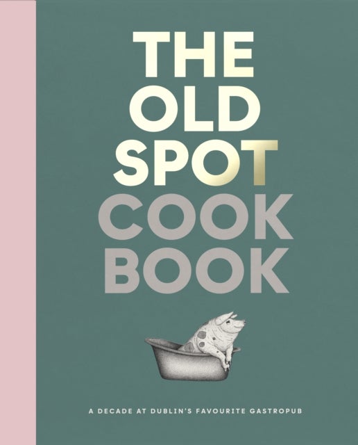 The Old Spot Cookbook - A Decade at Dublin's Favourite Gastropub