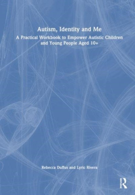 Autism, Identity and Me - A Practical Workbook to Empower Autistic Children and Young People Aged 10+
