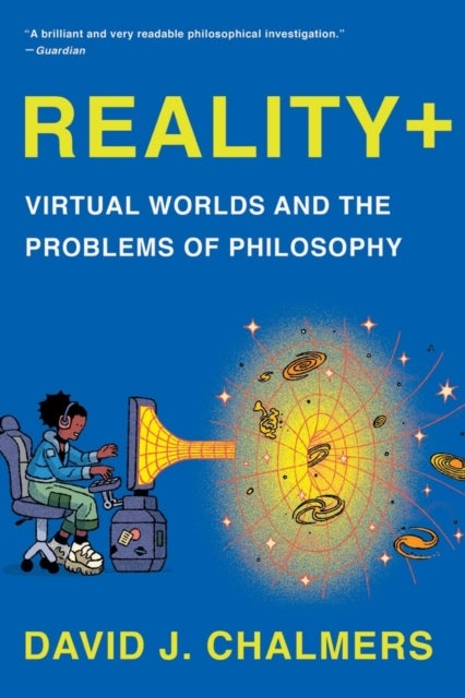 Reality+ - Virtual Worlds and the Problems of Philosophy - Virtual Worlds and the Problems of Philosophy
