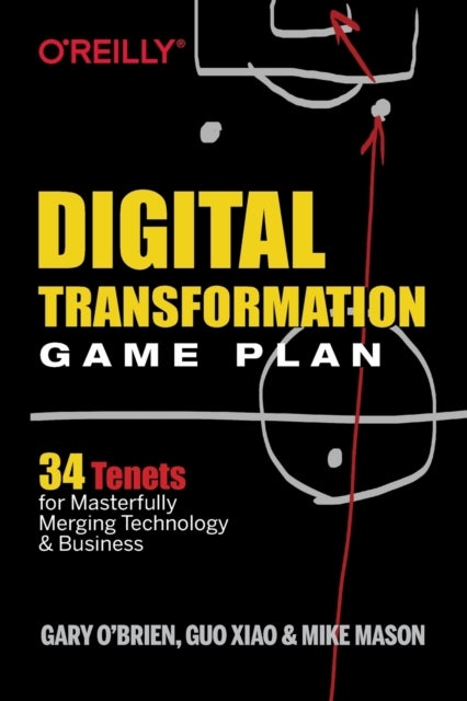 Digital Transformation Game Plan - 34 Tenets for Masterfully Merging Technology and Business