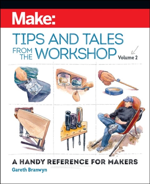 Make - Tips and Tales from the Workshop Volume 2 - A Handy Reference for Makers