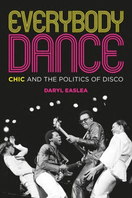 Everybody Dance - Chic and the Politics of Disco