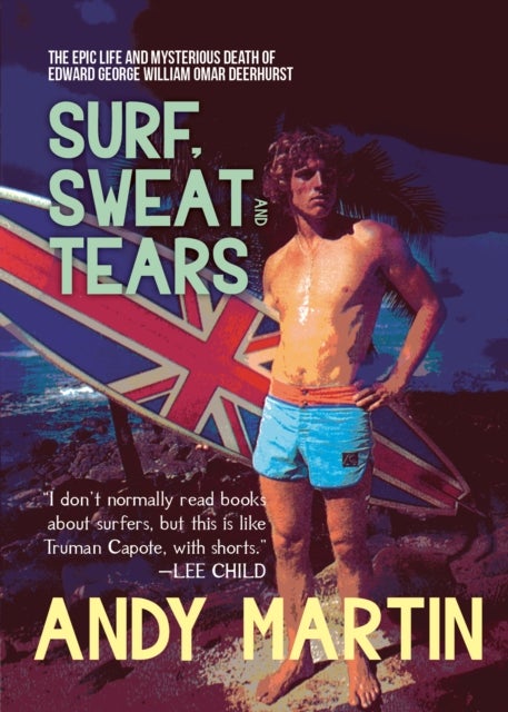Surf, Sweat and Tears - The Epic Life and Mysterious Death of Edward George William Omar Deerhurst