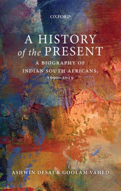 A History of the Present - A Biography of Indian South Africans, 1990-2019