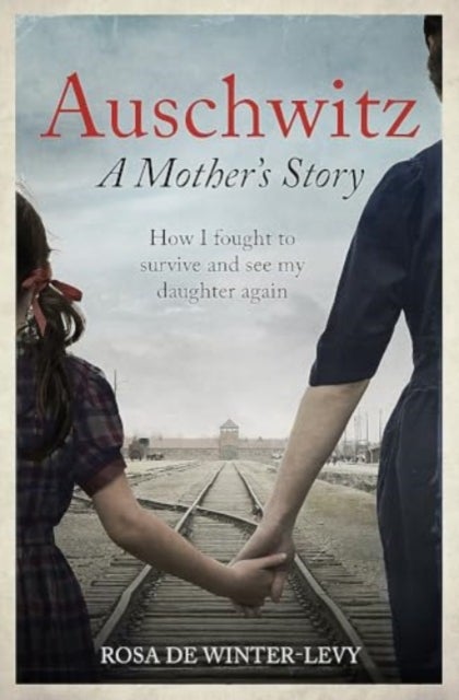 Auschwitz - A Mother's Story - The heartbreaking true story of a mother and daughter torn apart