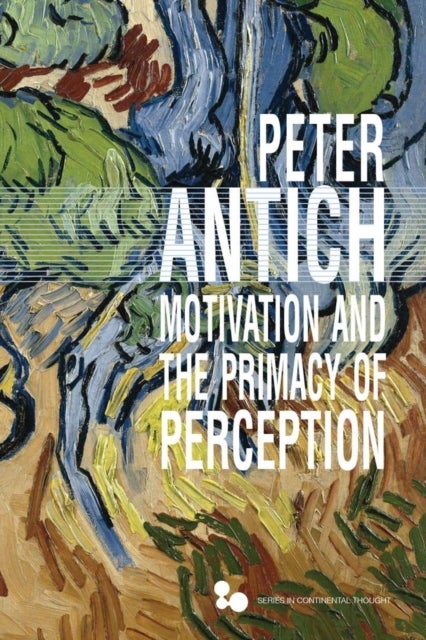Motivation and the Primacy of Perception - Merleau-Ponty's Phenomenology of Knowledge