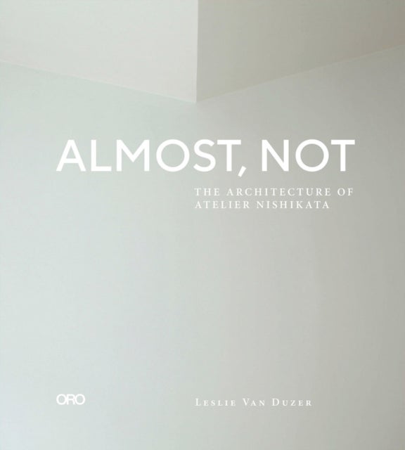 Almost, Not - The Architecture of Atelier Nishikata