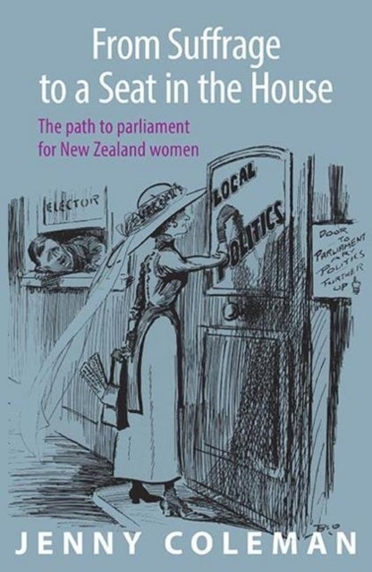 From Suffrage to a Seat in the House - The path to parliament for New Zealand women