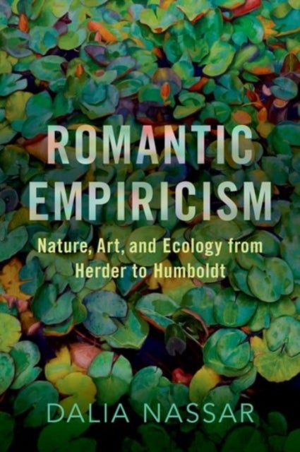 Romantic Empiricism - Nature, Art, and Ecology from Herder to Humboldt