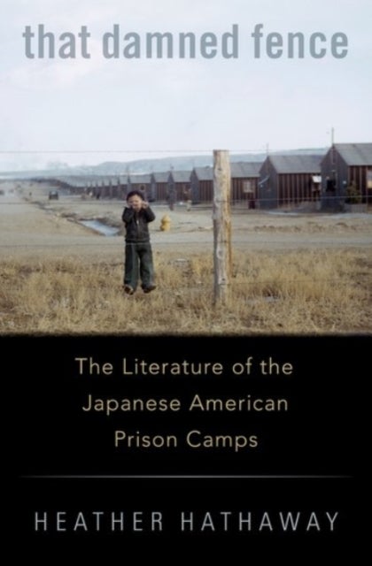 That Damned Fence - The Literature of the Japanese American Prison Camps
