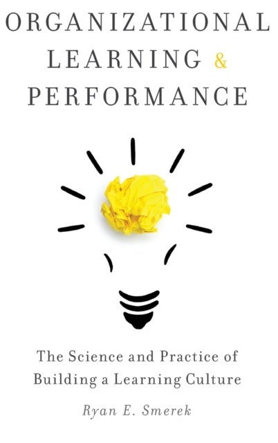 Organizational Learning and Performance - The Science and Practice of Building a Learning Cu