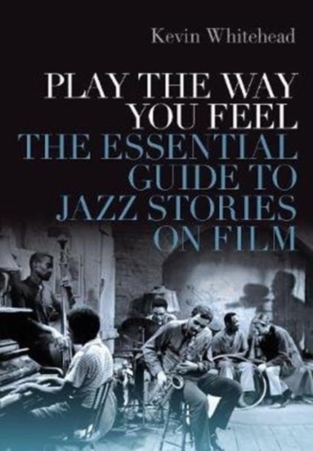 Play the Way You Feel - The Essential Guide to Jazz Stories on Film