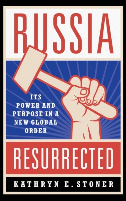 Russia Resurrected - Its Power and Purpose in a New Global Order