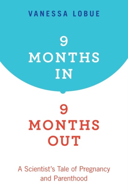 9 Months In, 9 Months Out - A Scientist's Tale of Pregnancy and Parenthood