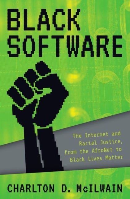 Black Software - The Internet & Racial Justice, from the AfroNet to Black Lives Matter