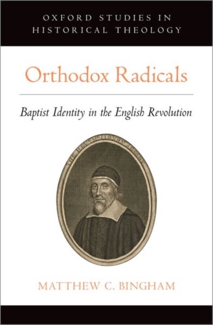 Orthodox Radicals - Baptist Identity in the English Revolution