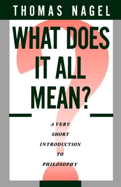 What Does It All Mean? - A Very Short Introduction to Philosophy
