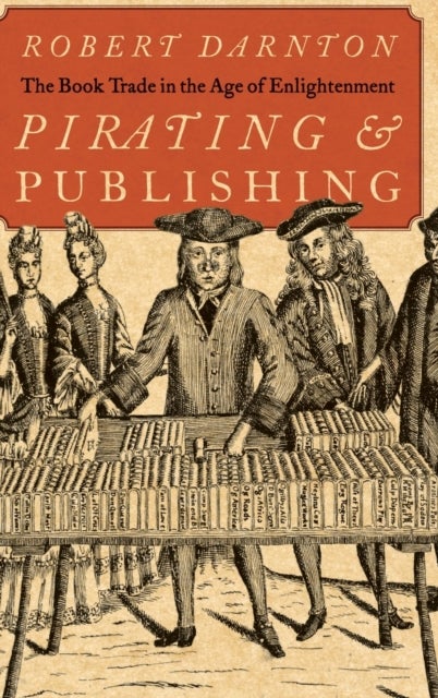 Pirating and Publishing - The Book Trade in the Age of Enlightenment
