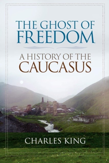 The Ghost of Freedom - A History of the Caucasus