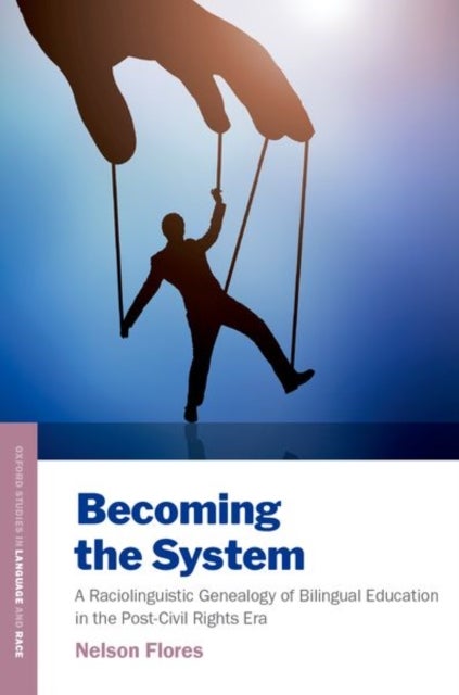 Becoming the System - A Raciolinguistic Genealogy of Bilingual Education in the Post-Civil Rights Era