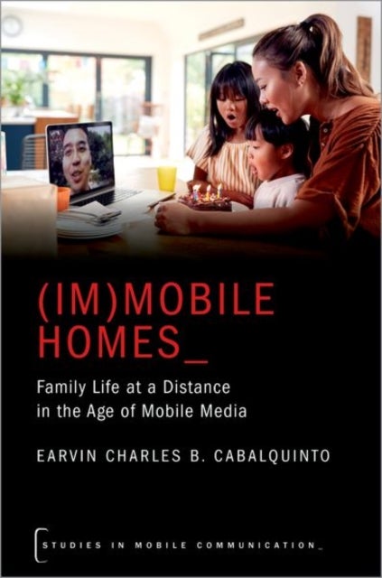 (Im)mobile Homes - Family Life at a Distance in the Age of Mobile Media