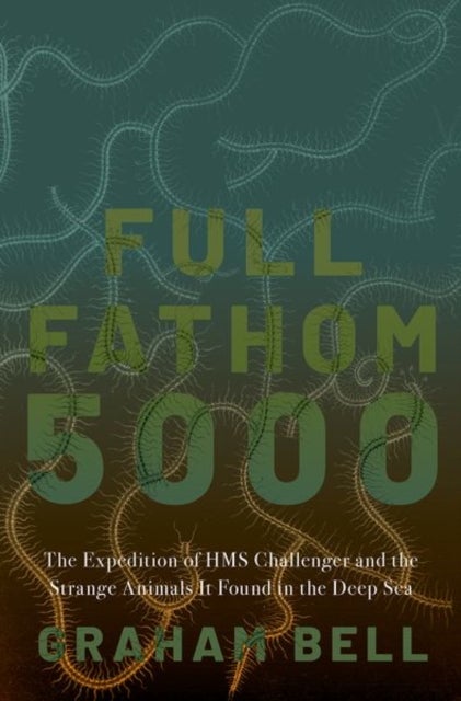 Full Fathom 5000 - The Expedition of the HMS Challenger and the Strange Animals It Found in the Deep Sea