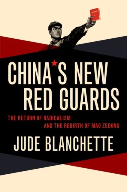 China's New Red Guards - The Return of Radicalism and the Rebirth of Mao Zedong