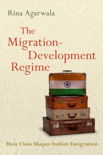 The Migration-Development Regime - How Class Shapes Indian Emigration