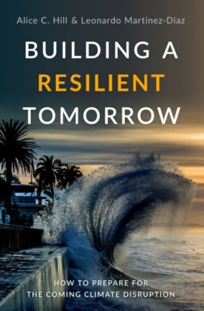 Building a Resilient Tomorrow - How to Prepare for the Coming Climate Disruption